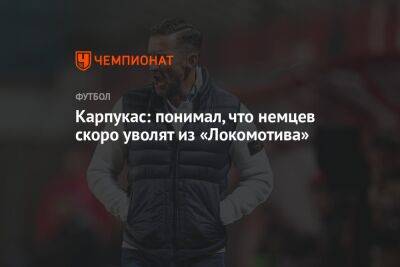 Карпукас: понимал, что немцев скоро уволят из «Локомотива»