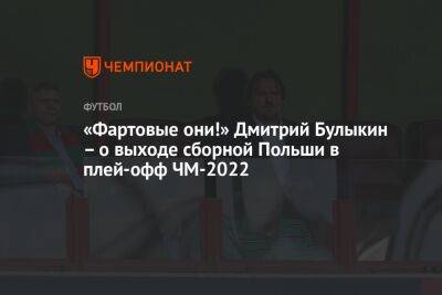 «Фартовые они!» Дмитрий Булыкин – о выходе сборной Польши в плей-офф ЧМ-2022