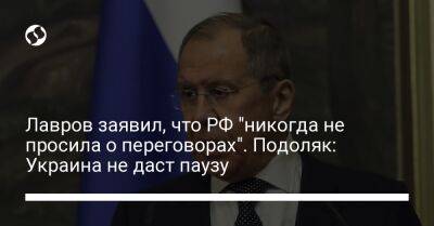 Лавров заявил, что РФ "никогда не просила о переговорах". Подоляк: Украина не даст паузу