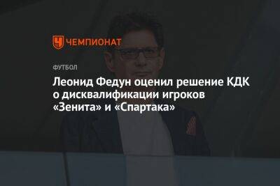 Леонид Федун оценил решение КДК о дисквалификации игроков «Зенита» и «Спартака»