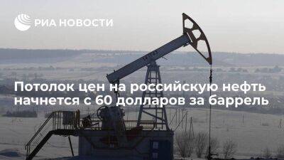 Лимит цен на российскую нефть начнется с 60 долларов за баррель и может позже быть изменен