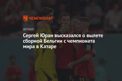 Сергей Юран высказался о вылете сборной Бельгии с чемпионата мира в Катаре