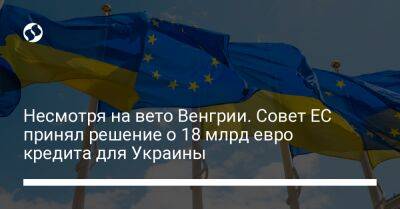 Несмотря на вето Венгрии. Совет ЕС принял решение о 18 млрд евро кредита для Украины