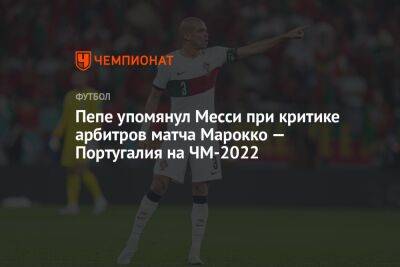 Пепе упомянул Месси при критике арбитров матча Марокко — Португалия на ЧМ-2022