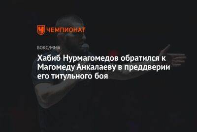 Хабиб Нурмагомедов обратился к Магомеду Анкалаеву в преддверии его титульного боя