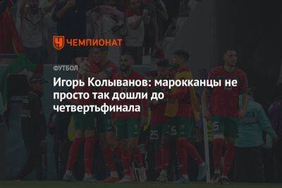 Игорь Колыванов: марокканцы не просто так дошли до четвертьфинала