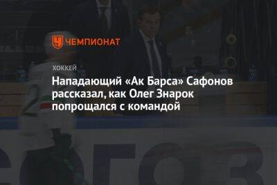 Дмитрий Квартальнов - Олег Знарок - Илья Сафонов - Нападающий «Ак Барса» Сафонов рассказал, как Олег Знарок попрощался с командой - championat.com - Россия - Рига