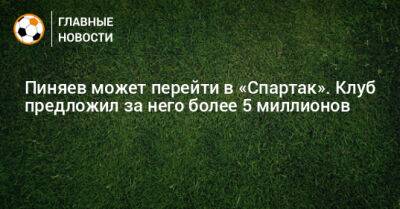 Пиняев может перейти в «Спартак». Клуб предложил за него более 5 миллионов