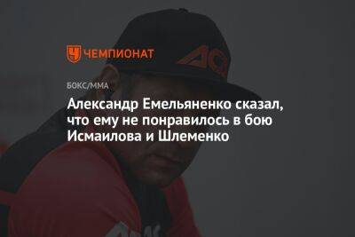 Александр Емельяненко сказал, что ему не понравилось в бою Исмаилова и Шлеменко