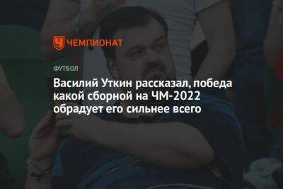 Василий Уткин рассказал, победа какой сборной на ЧМ-2022 обрадует его сильнее всего