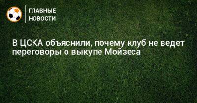 В ЦСКА объяснили, почему клуб не ведет переговоры о выкупе Мойзеса