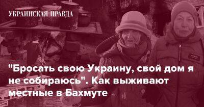 "Бросать свою Украину, свой дом я не собираюсь". Как выживают местные в Бахмуте
