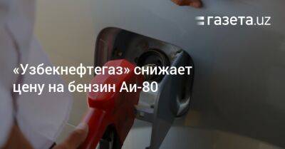 «Узбекнефтегаз» снижает цену на бензин Аи-80