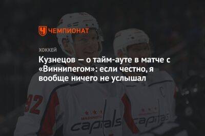 Кузнецов — о тайм-ауте в матче с «Виннипегом»: если честно, я вообще ничего не услышал