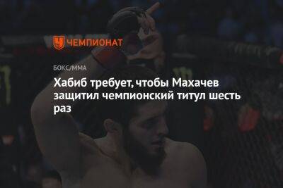 Хабиб требует, чтобы Махачев защитил чемпионский титул шесть раз