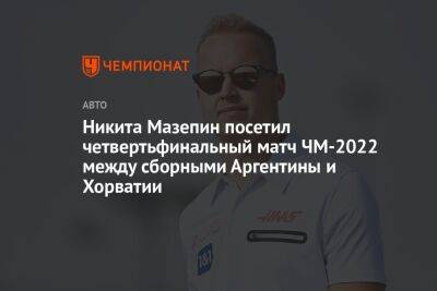 Никита Мазепин посетил четвертьфинальный матч ЧМ-2022 между сборными Аргентины и Хорватии