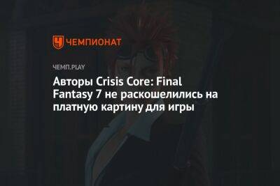 Авторы Crisis Core: Final Fantasy 7 не раскошелились на платную картину для игры