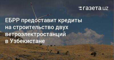 ЕБРР предоставит кредиты на строительство двух ветроэлектростанций в Узбекистане