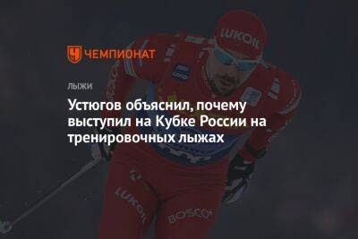 Устюгов объяснил, почему выступил на Кубке России на тренировочных лыжах