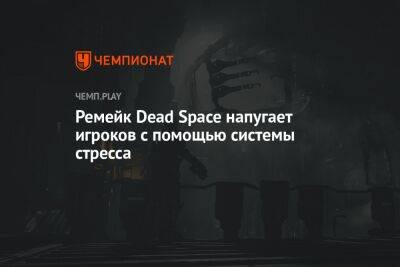 Ремейк Dead Space напугает игроков с помощью системы стресса