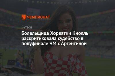 Болельщица Хорватии Кнолль раскритиковала судейство в полуфинале ЧМ с Аргентиной