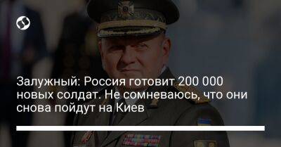Залужный: Россия готовит 200 000 новых солдат. Не сомневаюсь, что они снова пойдут на Киев