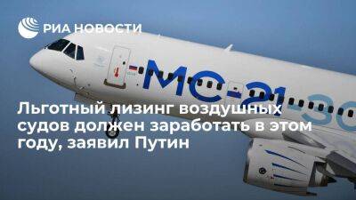 Путин отметил, что льготный лизинг воздушных судов должен заработать уже в этом году