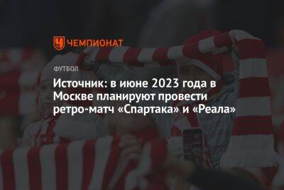 Источник: в июне 2023 года в Москве планируют провести ретро-матч «Спартака» и «Реала»