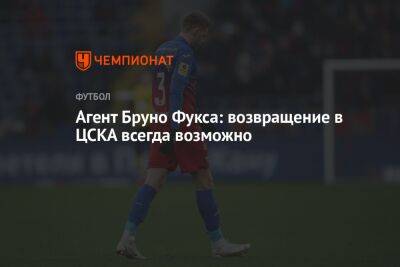 Агент Бруно Фукса: возвращение в ЦСКА всегда возможно