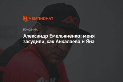 Александр Емельяненко: меня засудили, как Анкалаева и Яна