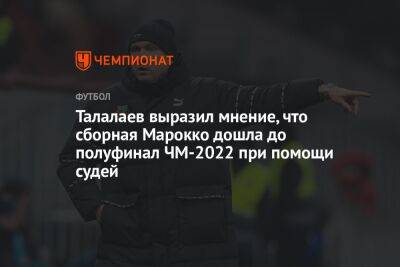 Талалаев выразил мнение, что сборная Марокко дошла до полуфинал ЧМ-2022 при помощи судей