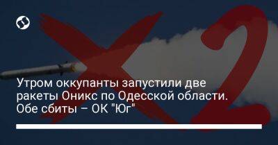 Утром оккупанты запустили две ракеты Оникс по Одесской области. Обе сбиты – ОК "Юг"