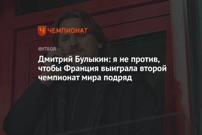 Дмитрий Булыкин: я не против, чтобы Франция выиграла второй чемпионат мира подряд