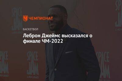 Леброн Джеймс высказался о финале ЧМ-2022