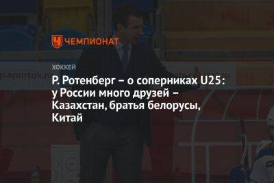 Р. Ротенберг – о соперниках U25: у России много друзей – Казахстан, братья белорусы, Китай