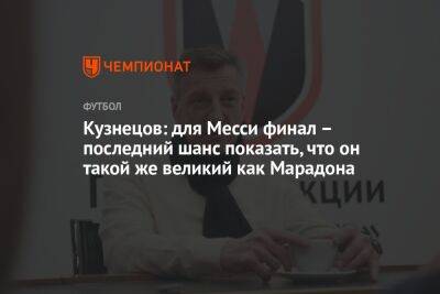 Кузнецов: для Месси финал – последний шанс показать, что он такой же великий как Марадона