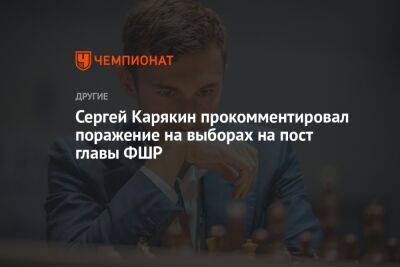 Сергей Карякин прокомментировал своё поражение на выборах на пост главы ФШР