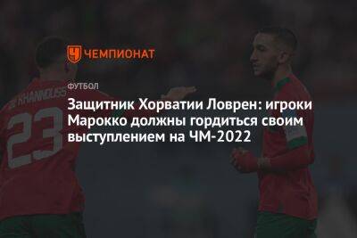 Защитник Хорватии Ловрен: игроки Марокко должны гордиться своим выступлением на ЧМ-2022