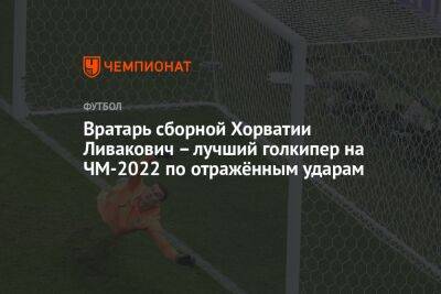 Вратарь сборной Хорватии Ливакович – лучший голкипер на ЧМ-2022 по отражённым ударам