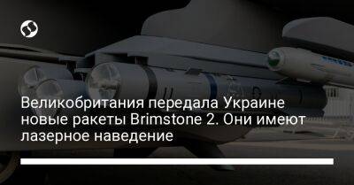 Великобритания передала Украине новые ракеты Brimstone 2. Они имеют лазерное наведение