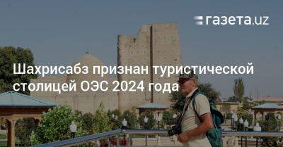 Шахрисабз признан туристической столицей ОЭС 2024 года