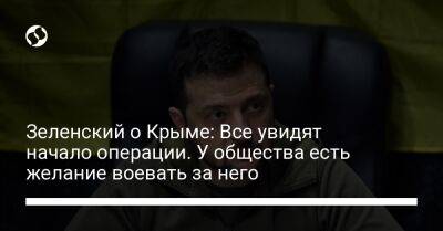 Зеленский о Крыме: Все увидят начало операции. У общества есть желание воевать за него