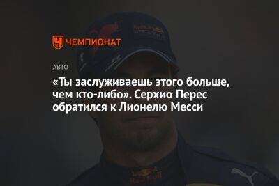 «Ты заслуживаешь этого больше, чем кто-либо». Серхио Перес обратился к Лионелю Месси