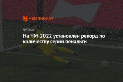 На ЧМ-2022 установлен рекорд по количеству серий пенальти