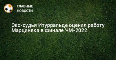 Экс-судья Итурральде оценил работу Марциняка в финале ЧМ-2022