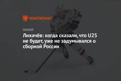 Лихачёв: когда сказали, что U25 не будет, уже не задумывался о сборной России