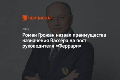 Ромен Грожан назвал преимущества назначения Вассёра на пост руководителя «Феррари»