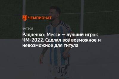 Радченко: Месси — лучший игрок ЧМ-2022. Сделал всё возможное и невозможное для титула