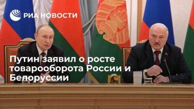 Путин: товарооборот России и Белоруссии вырос на десять процентов за десять месяцев