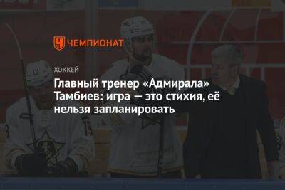 Главный тренер «Адмирала» Тамбиев: игра — это стихия, её нельзя запланировать